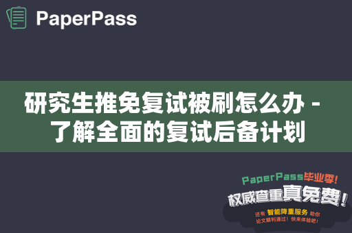 研究生推免复试被刷怎么办 - 了解全面的复试后备计划