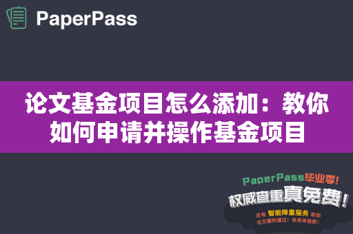 论文基金项目怎么添加：教你如何申请并操作基金项目