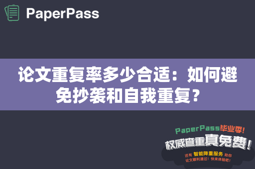 论文重复率多少合适：如何避免抄袭和自我重复？