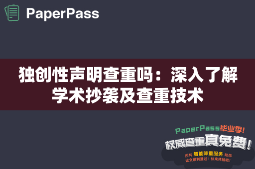 独创性声明查重吗：深入了解学术抄袭及查重技术