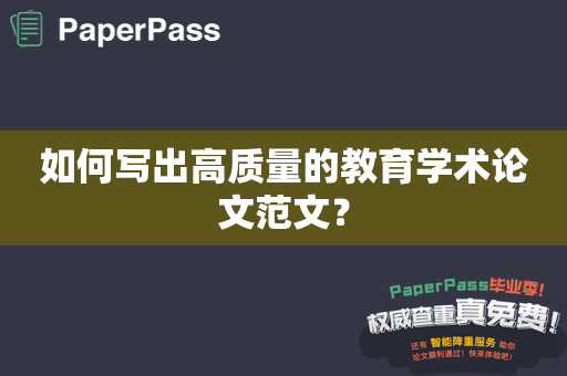 如何写出高质量的教育学术论文范文？