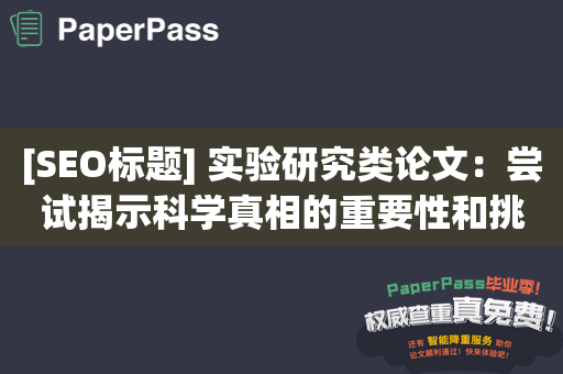 [SEO标题] 实验研究类论文：尝试揭示科学真相的重要性和挑战