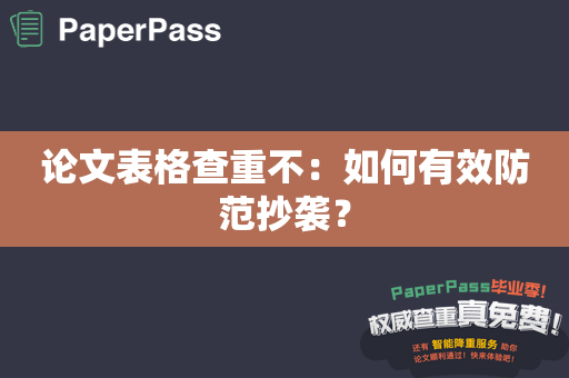 论文表格查重不：如何有效防范抄袭？