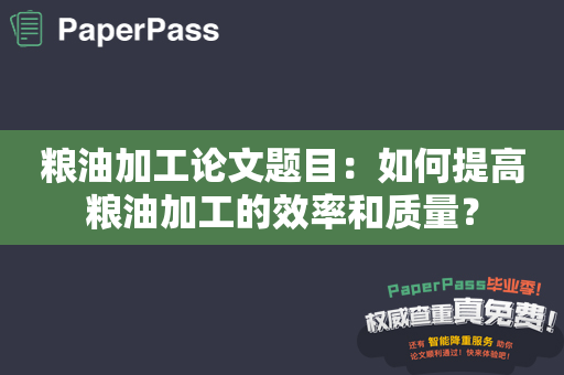 粮油加工论文题目：如何提高粮油加工的效率和质量？