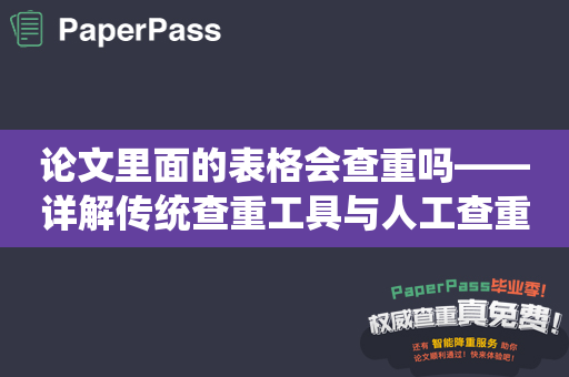 论文里面的表格会查重吗——详解传统查重工具与人工查重