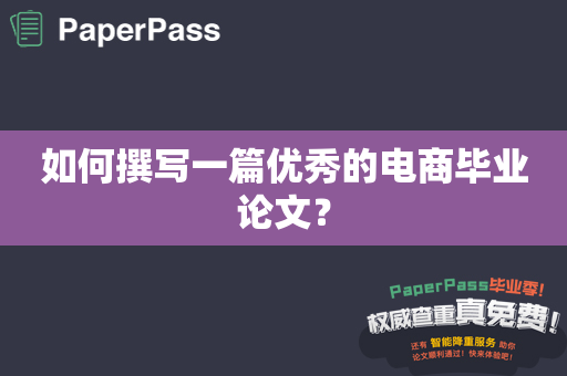 如何撰写一篇优秀的电商毕业论文？