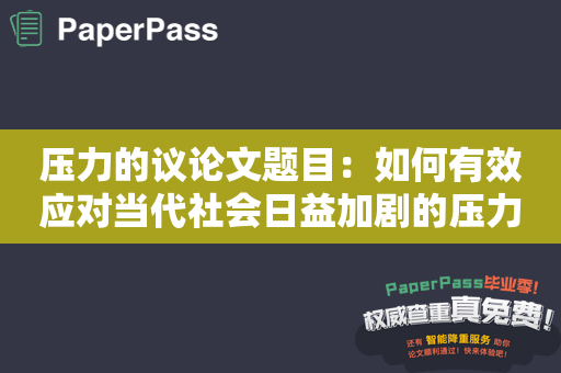 压力的议论文题目：如何有效应对当代社会日益加剧的压力？