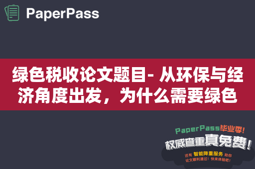 绿色税收论文题目- 从环保与经济角度出发，为什么需要绿色税收？