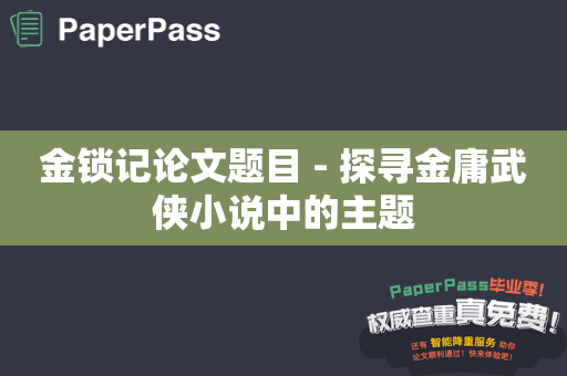 金锁记论文题目 - 探寻金庸武侠小说中的主题
