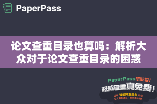 论文查重目录也算吗：解析大众对于论文查重目录的困惑