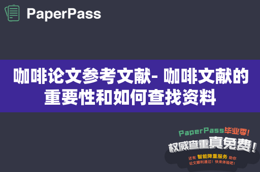 咖啡论文参考文献- 咖啡文献的重要性和如何查找资料