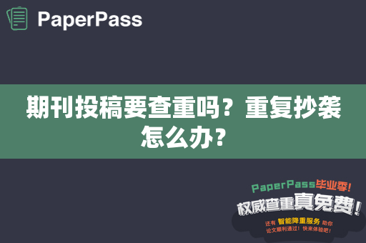 期刊投稿要查重吗？重复抄袭怎么办？