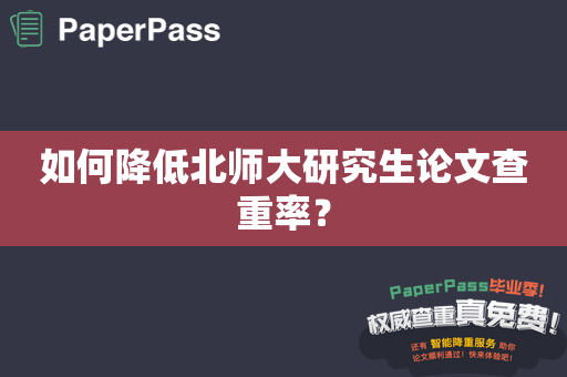 如何降低北师大研究生论文查重率？