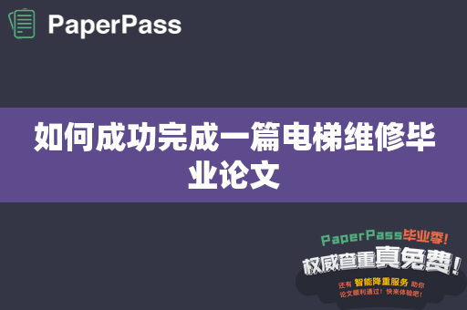 如何成功完成一篇电梯维修毕业论文