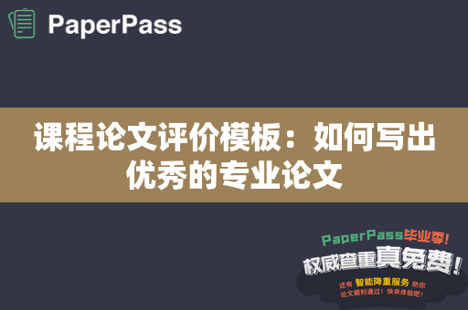 课程论文评价模板：如何写出优秀的专业论文
