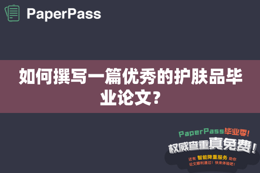 如何撰写一篇优秀的护肤品毕业论文？
