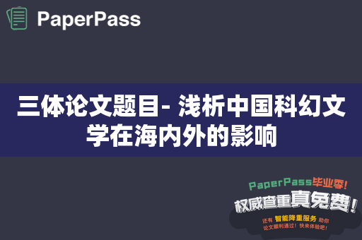 三体论文题目- 浅析中国科幻文学在海内外的影响