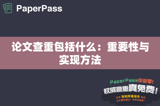 论文查重包括什么：重要性与实现方法