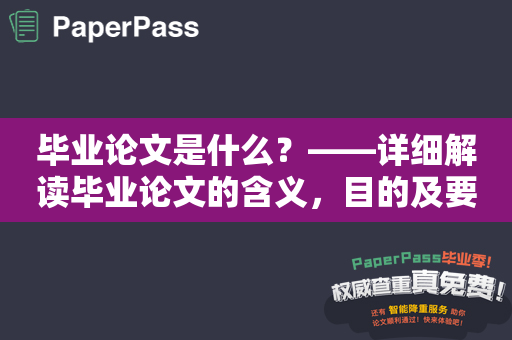 毕业论文是什么？——详细解读毕业论文的含义，目的及要点