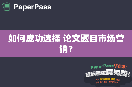 如何成功选择 论文题目市场营销？