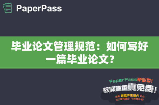 毕业论文管理规范：如何写好一篇毕业论文？