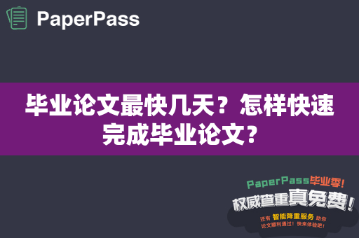 毕业论文最快几天？怎样快速完成毕业论文？