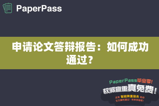 申请论文答辩报告：如何成功通过？