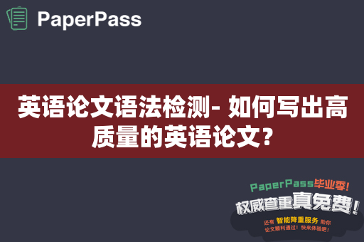 英语论文语法检测- 如何写出高质量的英语论文？