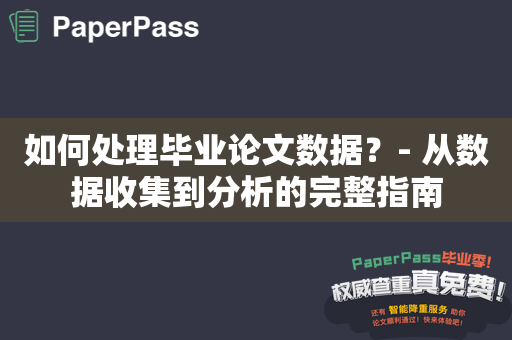 如何处理毕业论文数据？- 从数据收集到分析的完整指南