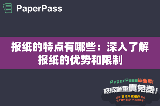 报纸的特点有哪些：深入了解报纸的优势和限制