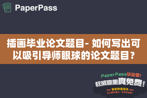 插画毕业论文题目- 如何写出可以吸引导师眼球的论文题目？