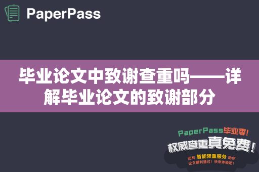 毕业论文中致谢查重吗——详解毕业论文的致谢部分