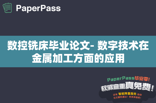 数控铣床毕业论文- 数字技术在金属加工方面的应用