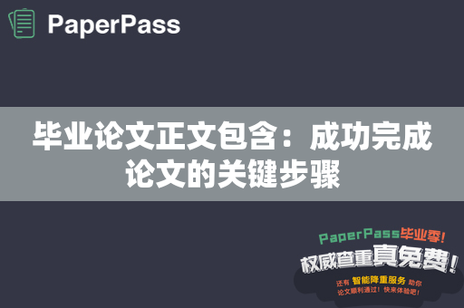 毕业论文正文包含：成功完成论文的关键步骤
