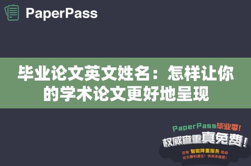 毕业论文英文姓名：怎样让你的学术论文更好地呈现