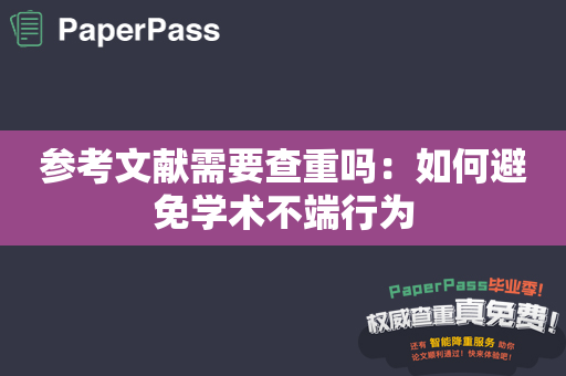 参考文献需要查重吗：如何避免学术不端行为