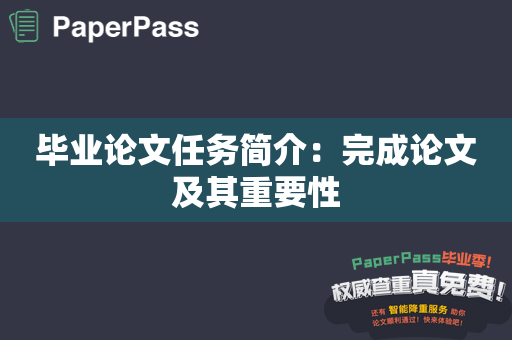 毕业论文任务简介：完成论文及其重要性