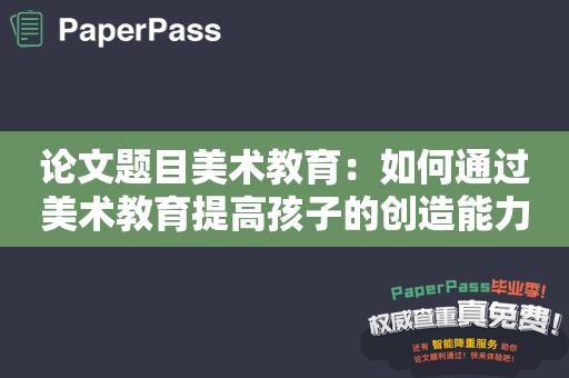论文题目美术教育：如何通过美术教育提高孩子的创造能力？