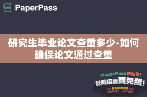 研究生毕业论文查重多少-如何确保论文通过查重