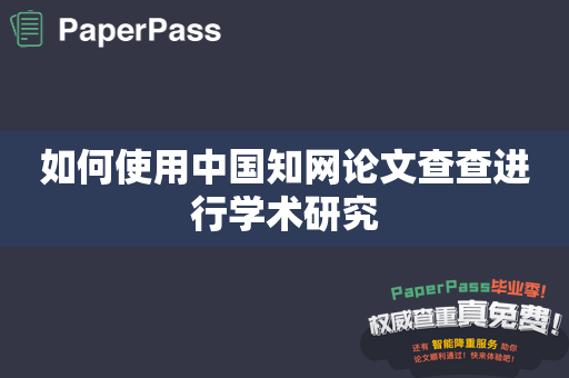 如何使用中国知网论文查查进行学术研究