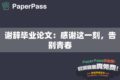 谢辞毕业论文：感谢这一刻，告别青春