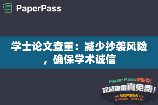 学士论文查重：减少抄袭风险，确保学术诚信