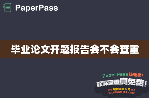 毕业论文开题报告会不会查重