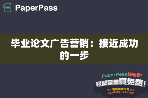 毕业论文广告营销：接近成功的一步