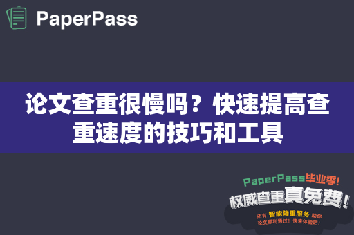 论文查重很慢吗？快速提高查重速度的技巧和工具