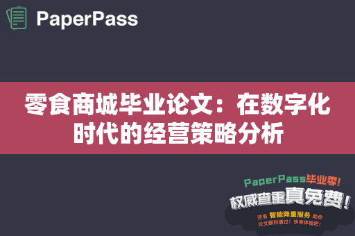 零食商城毕业论文：在数字化时代的经营策略分析