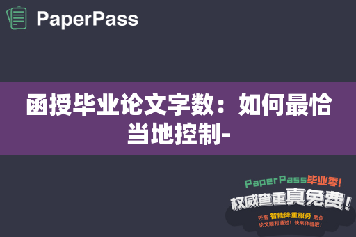 函授毕业论文字数：如何最恰当地控制-