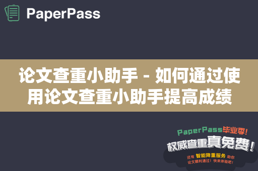 论文查重小助手 - 如何通过使用论文查重小助手提高成绩