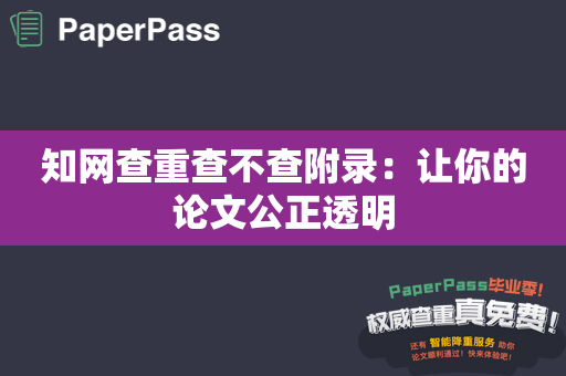 知网查重查不查附录：让你的论文公正透明