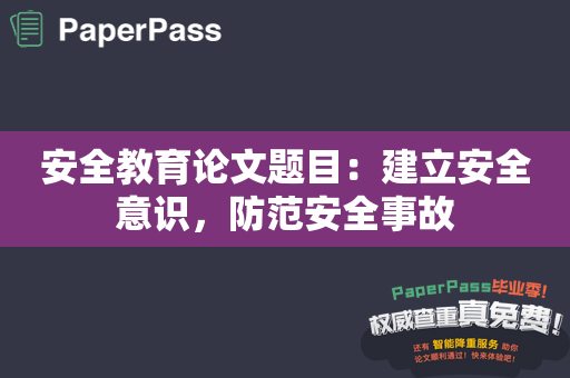 安全教育论文题目：建立安全意识，防范安全事故